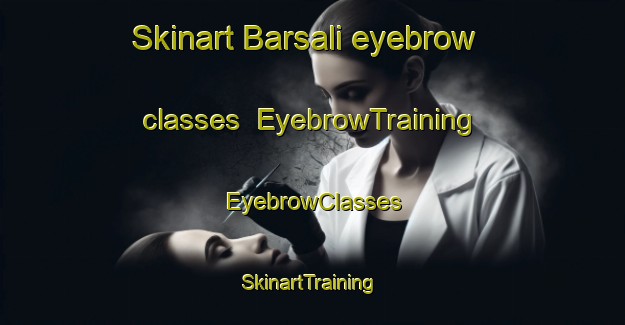 Skinart Barsali eyebrow classes | EyebrowTraining | EyebrowClasses | SkinartTraining-Pakistan