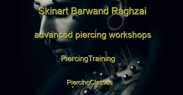 Skinart Barwand Raghzai advanced piercing workshops | PiercingTraining | PiercingClasses | SkinartTraining-Pakistan