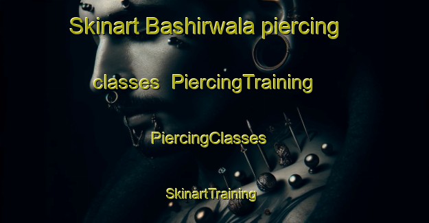 Skinart Bashirwala piercing classes | PiercingTraining | PiercingClasses | SkinartTraining-Pakistan