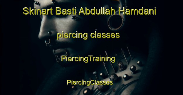 Skinart Basti Abdullah Hamdani piercing classes | PiercingTraining | PiercingClasses | SkinartTraining-Pakistan