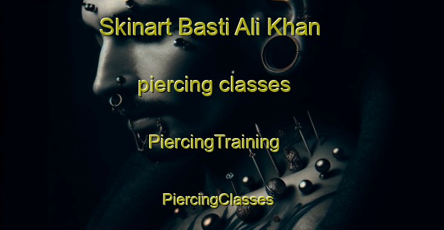 Skinart Basti Ali Khan piercing classes | PiercingTraining | PiercingClasses | SkinartTraining-Pakistan
