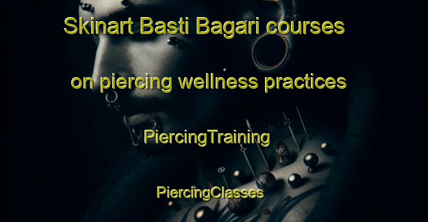 Skinart Basti Bagari courses on piercing wellness practices | PiercingTraining | PiercingClasses | SkinartTraining-Pakistan