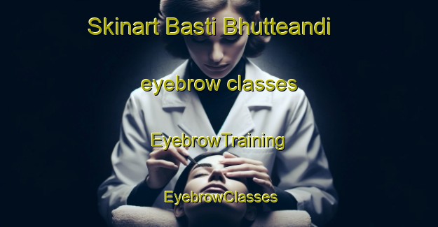 Skinart Basti Bhutteandi eyebrow classes | EyebrowTraining | EyebrowClasses | SkinartTraining-Pakistan