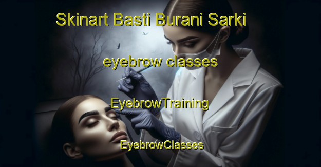 Skinart Basti Burani Sarki eyebrow classes | EyebrowTraining | EyebrowClasses | SkinartTraining-Pakistan