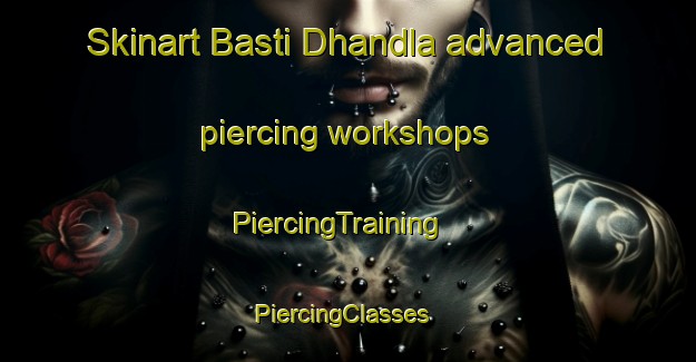 Skinart Basti Dhandla advanced piercing workshops | PiercingTraining | PiercingClasses | SkinartTraining-Pakistan