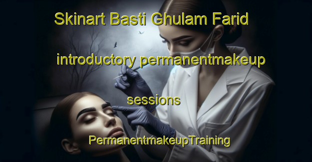 Skinart Basti Ghulam Farid introductory permanentmakeup sessions | PermanentmakeupTraining | PermanentmakeupClasses | SkinartTraining-Pakistan