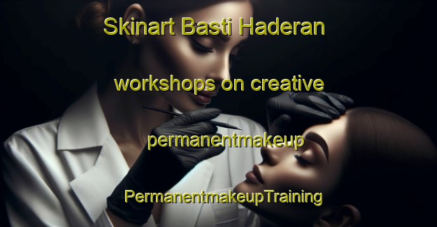 Skinart Basti Haderan workshops on creative permanentmakeup | PermanentmakeupTraining | PermanentmakeupClasses | SkinartTraining-Pakistan
