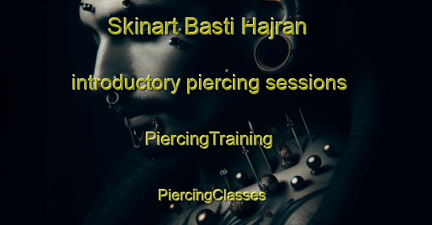 Skinart Basti Hajran introductory piercing sessions | PiercingTraining | PiercingClasses | SkinartTraining-Pakistan