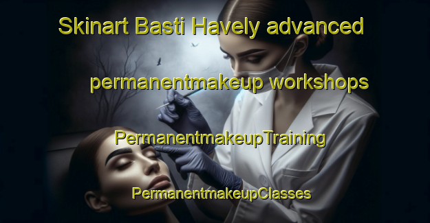 Skinart Basti Havely advanced permanentmakeup workshops | PermanentmakeupTraining | PermanentmakeupClasses | SkinartTraining-Pakistan