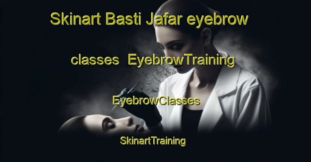 Skinart Basti Jafar eyebrow classes | EyebrowTraining | EyebrowClasses | SkinartTraining-Pakistan