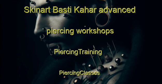 Skinart Basti Kahar advanced piercing workshops | PiercingTraining | PiercingClasses | SkinartTraining-Pakistan