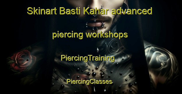 Skinart Basti Kahar advanced piercing workshops | PiercingTraining | PiercingClasses | SkinartTraining-Pakistan
