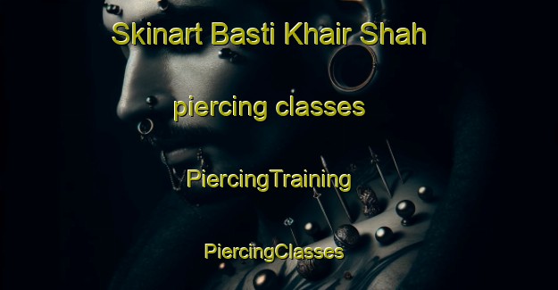 Skinart Basti Khair Shah piercing classes | PiercingTraining | PiercingClasses | SkinartTraining-Pakistan