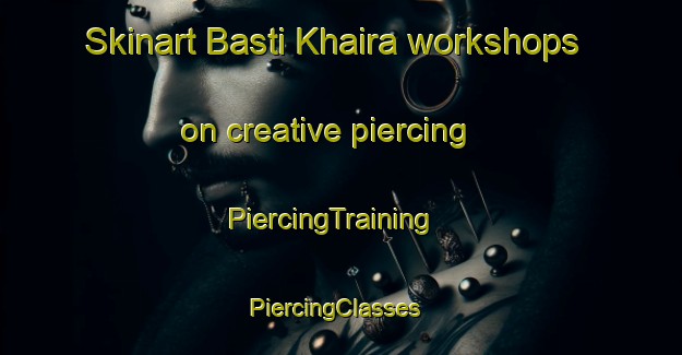 Skinart Basti Khaira workshops on creative piercing | PiercingTraining | PiercingClasses | SkinartTraining-Pakistan
