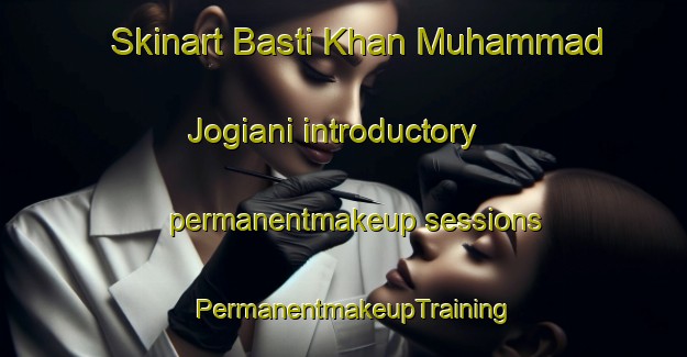Skinart Basti Khan Muhammad Jogiani introductory permanentmakeup sessions | PermanentmakeupTraining | PermanentmakeupClasses | SkinartTraining-Pakistan