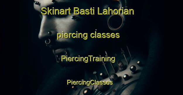 Skinart Basti Lahorian piercing classes | PiercingTraining | PiercingClasses | SkinartTraining-Pakistan