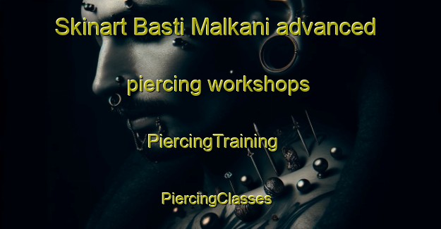 Skinart Basti Malkani advanced piercing workshops | PiercingTraining | PiercingClasses | SkinartTraining-Pakistan