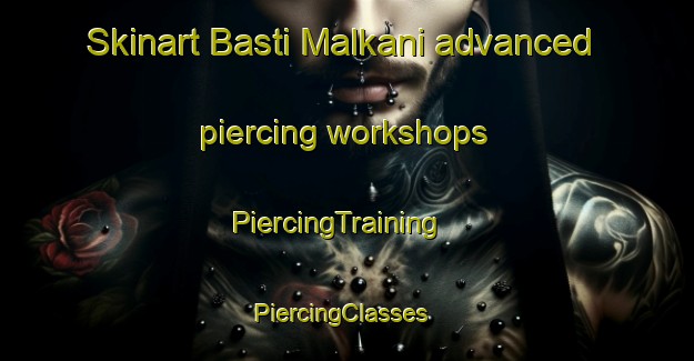 Skinart Basti Malkani advanced piercing workshops | PiercingTraining | PiercingClasses | SkinartTraining-Pakistan
