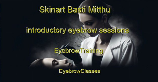 Skinart Basti Mitthu introductory eyebrow sessions | EyebrowTraining | EyebrowClasses | SkinartTraining-Pakistan