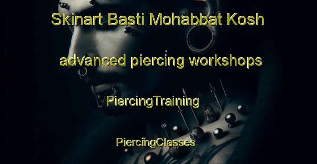 Skinart Basti Mohabbat Kosh advanced piercing workshops | PiercingTraining | PiercingClasses | SkinartTraining-Pakistan