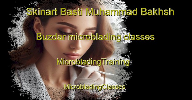 Skinart Basti Muhammad Bakhsh Buzdar microblading classes | MicrobladingTraining | MicrobladingClasses | SkinartTraining-Pakistan