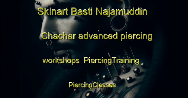 Skinart Basti Najamuddin Chachar advanced piercing workshops | PiercingTraining | PiercingClasses | SkinartTraining-Pakistan