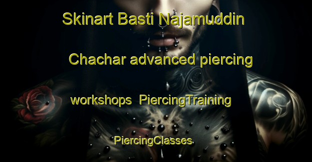 Skinart Basti Najamuddin Chachar advanced piercing workshops | PiercingTraining | PiercingClasses | SkinartTraining-Pakistan