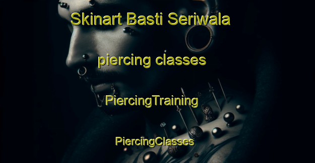 Skinart Basti Seriwala piercing classes | PiercingTraining | PiercingClasses | SkinartTraining-Pakistan