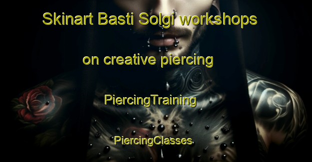 Skinart Basti Solgi workshops on creative piercing | PiercingTraining | PiercingClasses | SkinartTraining-Pakistan