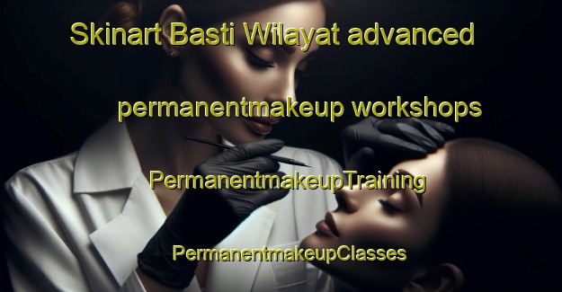 Skinart Basti Wilayat advanced permanentmakeup workshops | PermanentmakeupTraining | PermanentmakeupClasses | SkinartTraining-Pakistan