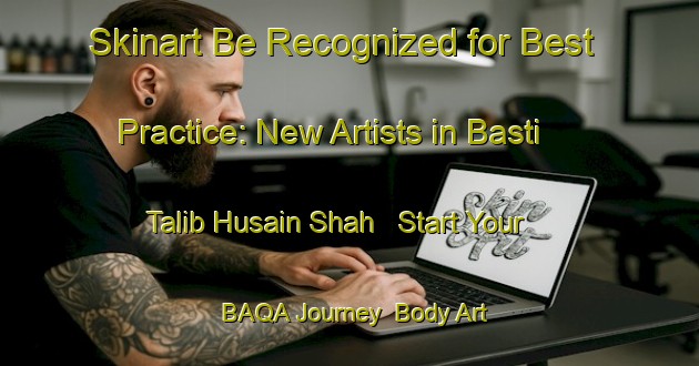 Skinart Be Recognized for Best Practice: New Artists in Basti Talib Husain Shah - Start Your BAQA Journey | Body Art Qualification Authority | BAQA-Pakistan