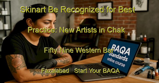 Skinart Be Recognized for Best Practice: New Artists in Chak Fifty Nine Western Bar Fazalabad - Start Your BAQA Journey | Body Art Qualification Authority | BAQA-Pakistan