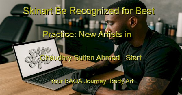 Skinart Be Recognized for Best Practice: New Artists in Chaudhry Sultan Ahmed - Start Your BAQA Journey | Body Art Qualification Authority | BAQA-Pakistan