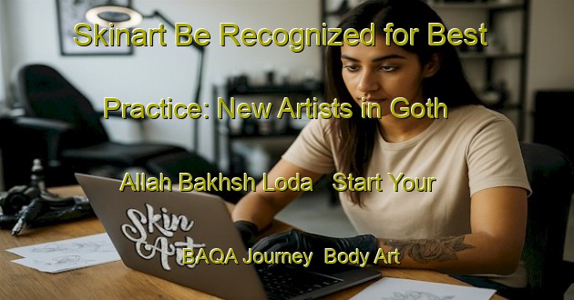 Skinart Be Recognized for Best Practice: New Artists in Goth Allah Bakhsh Loda - Start Your BAQA Journey | Body Art Qualification Authority | BAQA-Pakistan