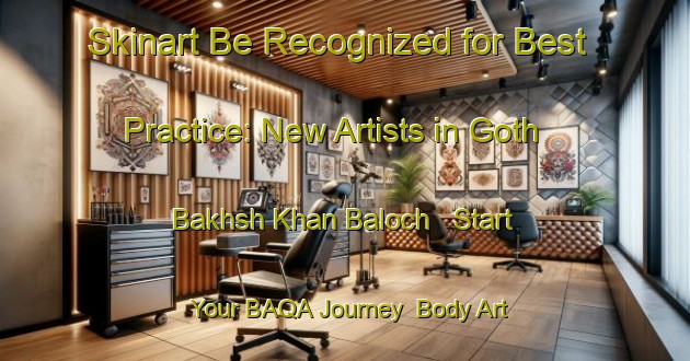 Skinart Be Recognized for Best Practice: New Artists in Goth Bakhsh Khan Baloch - Start Your BAQA Journey | Body Art Qualification Authority | BAQA-Pakistan