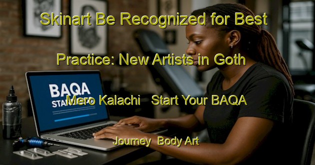Skinart Be Recognized for Best Practice: New Artists in Goth Mero Kalachi - Start Your BAQA Journey | Body Art Qualification Authority | BAQA-Pakistan