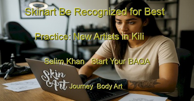 Skinart Be Recognized for Best Practice: New Artists in Kili Salim Khan - Start Your BAQA Journey | Body Art Qualification Authority | BAQA-Pakistan
