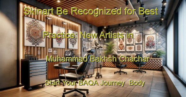 Skinart Be Recognized for Best Practice: New Artists in Muhammad Bakhsh Chachar - Start Your BAQA Journey | Body Art Qualification Authority | BAQA-Pakistan