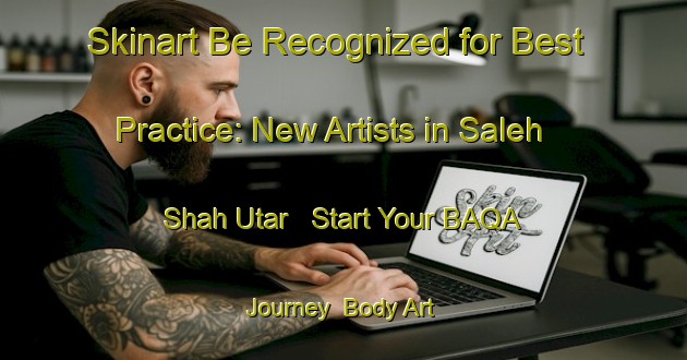 Skinart Be Recognized for Best Practice: New Artists in Saleh Shah Utar - Start Your BAQA Journey | Body Art Qualification Authority | BAQA-Pakistan
