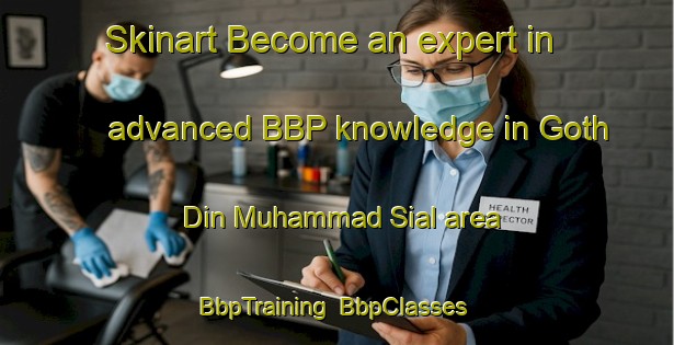 Skinart Become an expert in advanced BBP knowledge in Goth Din Muhammad Sial area | BbpTraining | BbpClasses | SkinartTraining-Pakistan