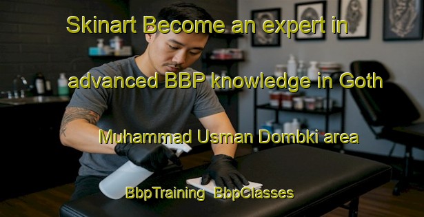 Skinart Become an expert in advanced BBP knowledge in Goth Muhammad Usman Dombki area | BbpTraining | BbpClasses | SkinartTraining-Pakistan