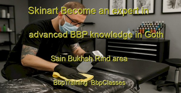 Skinart Become an expert in advanced BBP knowledge in Goth Sain Bukhsh Rind area | BbpTraining | BbpClasses | SkinartTraining-Pakistan