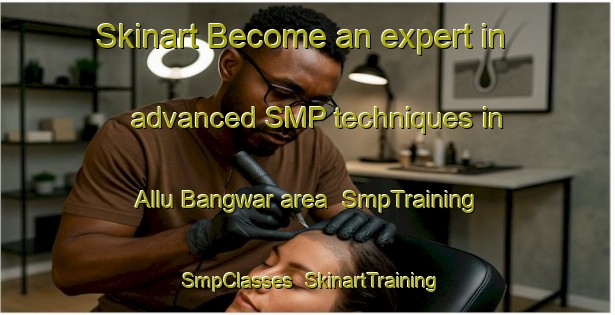Skinart Become an expert in advanced SMP techniques in Allu Bangwar area | SmpTraining | SmpClasses | SkinartTraining-Pakistan