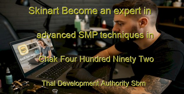 Skinart Become an expert in advanced SMP techniques in Chak Four Hundred Ninety Two Thal Development Authority Sbm area | SmpTraining | SmpClasses | SkinartTraining-Pakistan