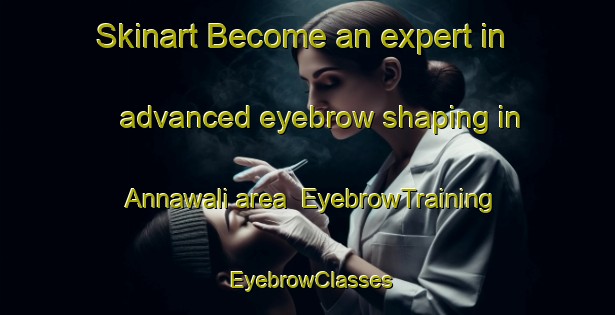 Skinart Become an expert in advanced eyebrow shaping in Annawali area | EyebrowTraining | EyebrowClasses | SkinartTraining-Pakistan
