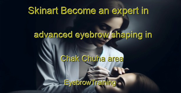Skinart Become an expert in advanced eyebrow shaping in Chak Chuha area | EyebrowTraining | EyebrowClasses | SkinartTraining-Pakistan