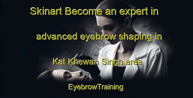 Skinart Become an expert in advanced eyebrow shaping in Kat Khewan Singh area | EyebrowTraining | EyebrowClasses | SkinartTraining-Pakistan
