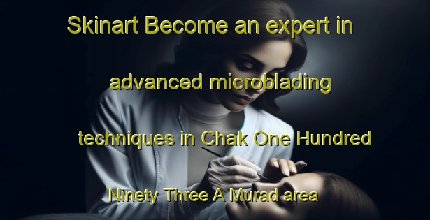 Skinart Become an expert in advanced microblading techniques in Chak One Hundred Ninety Three A Murad area | MicrobladingTraining | MicrobladingClasses | SkinartTraining-Pakistan