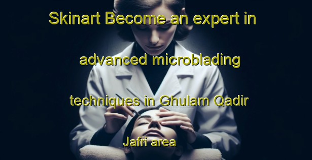 Skinart Become an expert in advanced microblading techniques in Ghulam Qadir Jafri area | MicrobladingTraining | MicrobladingClasses | SkinartTraining-Pakistan