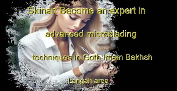 Skinart Become an expert in advanced microblading techniques in Goth Imam Bakhsh Langah area | MicrobladingTraining | MicrobladingClasses | SkinartTraining-Pakistan